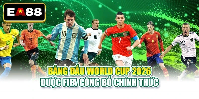 Bảng đấu World Cup 2026 được FIFA công bố chính thức