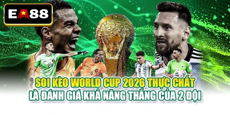 Soi kèo World Cup 2026 thực chất là đánh giá khả năng thắng của 2 đội